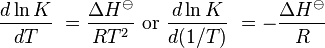  \frac{d  \ln K}{dT}\ = \frac{\Delta H^\ominus}{RT^2} \mbox{ or } \frac{d \ln K}{d(1/T)}\ = -\frac{\Delta H^\ominus}{R}