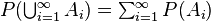 \textstyle P(\bigcup_{i=1}^\infty A_i)=\sum_{i=1}^\infty P(A_i)