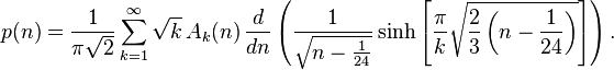 p(n)=\frac{1}{\pi \sqrt{2}} \sum_{k=1}^\infty \sqrt{k}\, A_k(n)\,
\frac{d}{dn} \left({
    \frac {1} {\sqrt{n-\frac{1}{24}}}
    \sinh \left[ {\frac{\pi}{k}
    \sqrt{\frac{2}{3}\left(n-\frac{1}{24}\right)}}\right]
}\right) .
