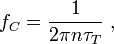 f_C = \frac{1}{2 \pi  n\tau_T} \ , 