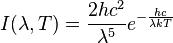 I(\lambda, T) = \frac{2 h c^2} {\lambda^5} e^{-\frac{hc}{\lambda kT}}