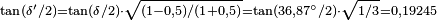 \scriptstyle \tan (\delta'/2) = \tan (\delta /2) \cdot \sqrt {(1-0,5)/(1+0,5)} = \tan (36,87^\circ/2) \cdot \sqrt{1/3} = 0,19245\;