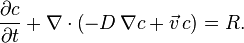  \frac{\partial c}{\partial t} + \nabla\cdot \left(-D\,\nabla c + \vec{v}\, c\right) = R. 