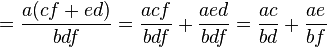 = \frac{a(cf + ed)}{bdf} = \frac{acf}{bdf} +  \frac{aed}{bdf} = \frac{ac}{bd} +  \frac{ae}{bf}