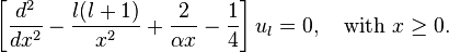 
\left[  \frac{d^2}{dx^2} -\frac{l(l+1)}{x^2}+\frac{2}{\alpha x} - \frac{1}{4} \right] u_l = 0,
\quad \text{with } x \ge 0. 
