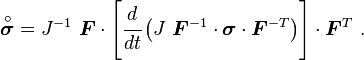 
  \overset{\circ}{\boldsymbol{\sigma}} = J^{-1}~\boldsymbol{F}\cdot
       \left[\cfrac{d}{dt}\left(J~\boldsymbol{F}^{-1}\cdot\boldsymbol{\sigma}\cdot\boldsymbol{F}^{-T}\right)\right]
       \cdot\boldsymbol{F}^T ~.
