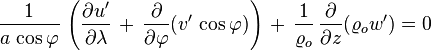 \frac{1}{a \, \cos \varphi} \, \left( \frac{\partial u'}{\partial \lambda} \, + \,
 \frac{\partial}{\partial \varphi} (v' \, \cos \varphi) \right) \, + \,
 \frac{1}{\varrho_o} \, \frac{\partial}{\partial z} (\varrho_o w') = 0