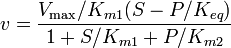  v = \frac{V_\max / K_{m1} (S - P/K_{eq} ) }{1 + S/K_{m1} + P/K_{m2} } 