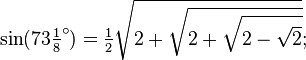 \sin(73\tfrac18 ^\circ) = \tfrac12\sqrt{2+\sqrt{2+\sqrt{2-\sqrt{2}}}};