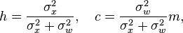  h = \frac{\sigma_x^2}{\sigma_x^2 +\sigma_w^2}, \quad c = \frac{\sigma_w^2}{\sigma_x^2+\sigma_w^2} m , 