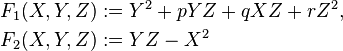 \begin{align}
F_1(X,Y,Z) &:= Y^2 + pYZ + qXZ + rZ^2,\\
F_2(X,Y,Z) &:= YZ - X^2
\end{align}