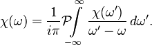 \chi(\omega) = {1 \over i \pi} \mathcal{P} \!\!\!\int \limits_{-\infty}^\infty {\chi(\omega') \over \omega'-\omega}\,d\omega'. 