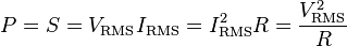 P = S = V_\mathrm{RMS} I_\mathrm{RMS} = I_\mathrm{RMS}^2 R = \frac{V_\mathrm{RMS}^2} {R}\,\!