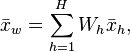  \bar x_w  = \sum_{h=1}^H W_h \bar x_h, 