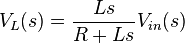 V_L(s) = \frac{Ls}{R + Ls}V_{in}(s)