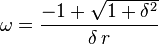  \omega = \frac{-1 + \sqrt{1+\delta^2}}{\delta \, r}