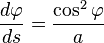 \frac{d\varphi}{ds} = \frac{\cos^2\varphi}{a}\,