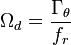  
\Omega_d = \frac{\Gamma_\theta}{f_r}
