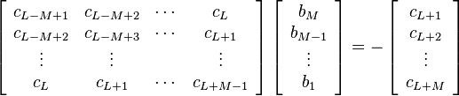  
\left[ \begin{array}{cccc} 
c_{L-M+1} & c_{L-M+2} & \cdots & c_{L} \\
c_{L-M+2} & c_{L-M+3} & \cdots & c_{L+1} \\
\vdots & \vdots & & \vdots \\
c_{L} & c_{L+1} & \cdots & c_{L+M-1} 
\end{array} \right] 
\left[ \begin{array}{c} 
b_{M} \\ b_{M-1} \\ \vdots \\ b_{1} 
\end{array} \right] 
= 
- \left[ \begin{array}{c} 
c_{L+1} \\ c_{L+2} \\ \vdots \\ c_{L+M} 
\end{array} \right] 
