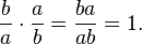 \frac{b}{a} \cdot \frac{a}{b} = \frac{ba}{ab} = 1.