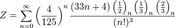 Z=\sum_{n=0}^{\infty } \left ( \frac{4}{125} \right )^n \frac{(33n+4)\left ( \frac{1}{2} \right )_n \left ( \frac{1}{3} \right )_n \left ( \frac{2}{3} \right )_n} {(n!)^3}\!