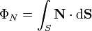  \Phi_N = \int_S \mathbf{N} \cdot \mathrm{d}\mathbf{S} \,\!