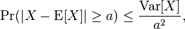 \Pr(|X-\operatorname{E}[X]| \geq a) \leq \frac{\operatorname{Var}[X]}{a^2},