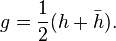 g = {1\over 2}(h+\bar h).