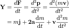  \begin{align} \mathbf{Y} & = \frac{d\mathbf{F}}{dt}  = \frac{d^2\mathbf{p}}{dt^2} = \frac{d^2(m\mathbf{v})}{dt^2} \\
& = m\mathbf{j} + \mathbf{2a}\frac{{\rm d}m}{{\rm d}t} + \mathbf{v}\frac{{\rm d^2}m}{{\rm d}t^2} \\
\end{align} \,\!