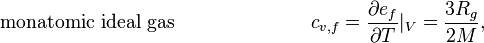  \qquad \qquad \mathrm{monatomic\ ideal\ gas}\ \ \  \ \ \ \ \ \ \ \ \ \ \ \ \ \ \ \ \ \ c_{v,f} = \frac{\partial e_f}{\partial T}|_V = \frac{3R_g}{2M},