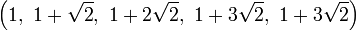 \left(1,\ 1+\sqrt{2},\ 1+2\sqrt{2},\ 1+3\sqrt{2},\ 1+3\sqrt{2}\right)