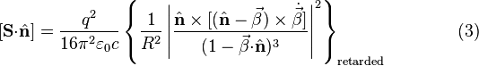 [\mathbf{S\cdot}\hat{\mathbf{n}}] = \frac{q^2}{16\pi^2\varepsilon_0 c}\left\{\frac{1}{R^2}\left|\frac{\hat{\mathbf{n}}\times[(\hat{\mathbf{n}}-\vec{\beta})\times\dot{\vec{\beta}}]}{(1-\vec{\beta}\mathbf{\cdot}\hat{\mathbf{n}})^3}\right|^2\right\}_{\text{retarded}} \qquad \qquad (3) 