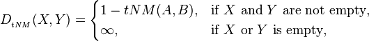  D_{_{tNM}}(X,Y) =
\begin{cases}
   1-tNM(A,B), &\mbox{if }X\mbox{ and }Y\mbox{ are not empty},\\
   \infty,&\mbox{if }X\mbox{ or }Y\mbox{ is empty},
	\end{cases}
