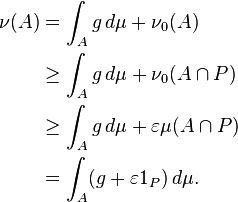 \begin{align}
\nu(A) &=\int_A g\,d\mu+\nu_0(A) \\
       &\geq \int_A g\,d\mu+\nu_0(A\cap P)\\
       &\geq \int_A g\,d\mu +\varepsilon\mu(A\cap P) \\
       &=\int_A(g+\varepsilon1_P)\,d\mu.
\end{align}