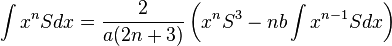 \int x^{n}Sdx={\frac {2}{a(2n+3)}}\left(x^{n}S^{3}-nb\int x^{n-1}Sdx\right)