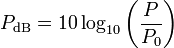 
\quad P_\mathrm{dB} = 10 \log_{10} \left(\frac{P}{P_0} \right) \ 
