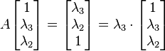 
   \quad\quad
   A \begin{bmatrix} 1 \\ \lambda_3 \\ \lambda_2 \end{bmatrix} =
   \begin{bmatrix} \lambda_3 \\ \lambda_2 \\ 1 \end{bmatrix} =
   \lambda_3 \cdot \begin{bmatrix} 1 \\ \lambda_3 \\ \lambda_2 \end{bmatrix}
  