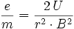 \frac{e}{m} = \frac{2 \, U}{r^2\cdot B^2}