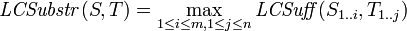 
\mathit{LCSubstr}(S, T) = \max_{1 \leq i \leq m, 1 \leq j \leq n} \mathit{LCSuff}(S_{1..i}, T_{1..j}) \;
