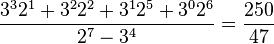 \frac{3^3 2^1 + 3^2 2^2 + 3^1 2^5 + 3^0 2^6}{2^7 - 3^4} = \frac{250}{47}