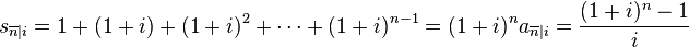 
s_{\overline n|i} = 1 + (1+i) + (1+i)^2 + \cdots + (1+i)^{n-1} = (1+i)^n a_{\overline n|i} = \frac{(1+i)^n-1}{i}
