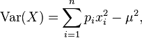 \operatorname{Var}(X) = \sum_{i=1}^n p_i x_i ^2- \mu^2,