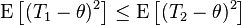 
\mathrm{E}
\left[
 (T_1 - \theta)^2
\right]
\leq
\mathrm{E}
\left[
 (T_2-\theta)^2
\right]
