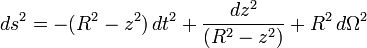  ds^2 = -(R^2-z^2) \, dt^2 + {dz^2\over (R^2- z^2)} + R^2 \, d\Omega^2 \,