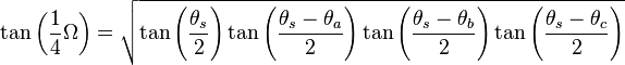  \tan \left( \frac{1}{4} \Omega \right) =
    \sqrt{ \tan \left( \frac{\theta_s}{2}\right) \tan \left( \frac{\theta_s - \theta_a}{2}\right) \tan \left( \frac{\theta_s - \theta_b}{2}\right) \tan \left(\frac{\theta_s - \theta_c}{2}\right)} 