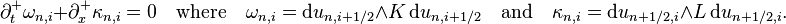  \partial_t^+ \omega_{n,i} + \partial_x^+ \kappa_{n,i} = 0 \quad\text{where}\quad \omega_{n,i} = \mathrm{d}u_{n,i+1/2} \wedge K \, \mathrm{d}u_{n,i+1/2} \quad\text{and}\quad \kappa_{n,i} = \mathrm{d}u_{n+1/2,i} \wedge L \, \mathrm{d}u_{n+1/2,i}. 