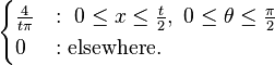 
\begin{cases}
\frac{4}{t\pi} &:\ 0 \le x \le \frac{t}{2}, \ 0 \le \theta \le \frac{\pi}{2}\\
0 &: \text{elsewhere.}
\end{cases}
