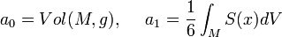  a_0=Vol(M,g),\ \ \ \ a_1=\frac{1}{6}\int_MS(x)dV 