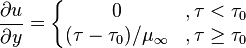 \frac {\partial u} {\partial y} = \left\{\begin{matrix} 0 &, \tau < \tau_0 \\ (\tau - \tau_0)/ {\mu_\infty} &, \tau \ge \tau_0 \end{matrix}\right.