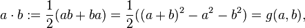 a \cdot b := \frac{1}{2}(ab + ba) = \frac{1}{2}((a+b)^2 - a^2 - b^2) = g(a,b),